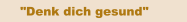 "Denk dich gesund" 